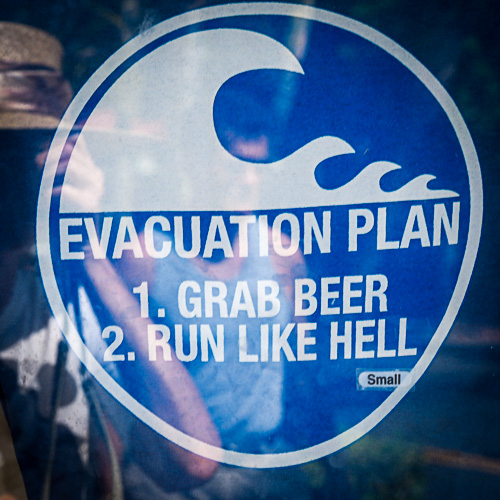 Evacuation Plan: Grab Beer and Run Like Hell. Works for me.